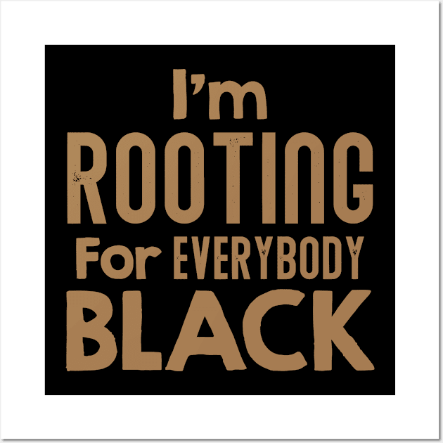 I'm Rooting For Everybody Black, African American, Black Lives Matter, Black History Wall Art by UrbanLifeApparel